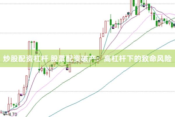 炒股配资杠杆 股票配资破产：高杠杆下的致命风险