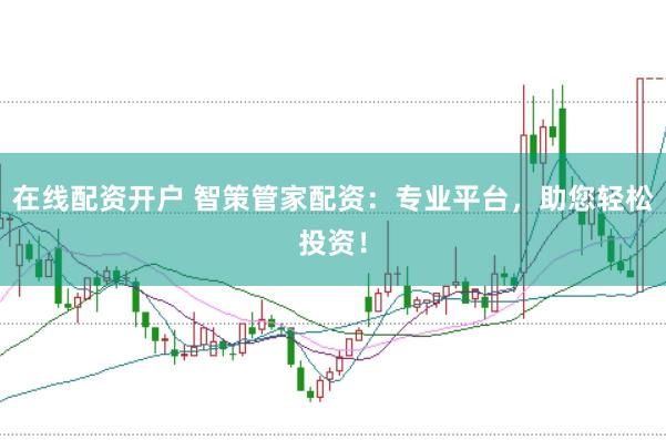 在线配资开户 智策管家配资：专业平台，助您轻松投资！