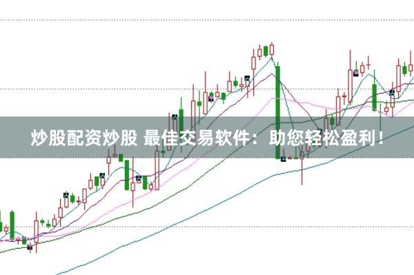 炒股配资炒股 最佳交易软件：助您轻松盈利！