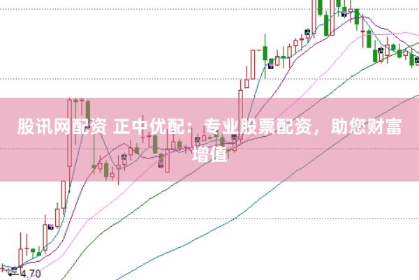 股讯网配资 正中优配：专业股票配资，助您财富增值