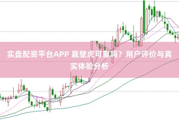 实盘配资平台APP 赢壁虎可靠吗？用户评价与真实体验分析