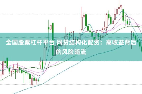 全国股票杠杆平台 网贷结构化配资：高收益背后的风险暗流
