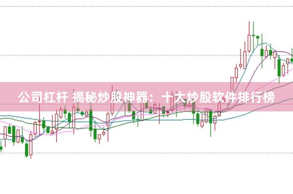 公司杠杆 揭秘炒股神器:十大炒股软件排行榜