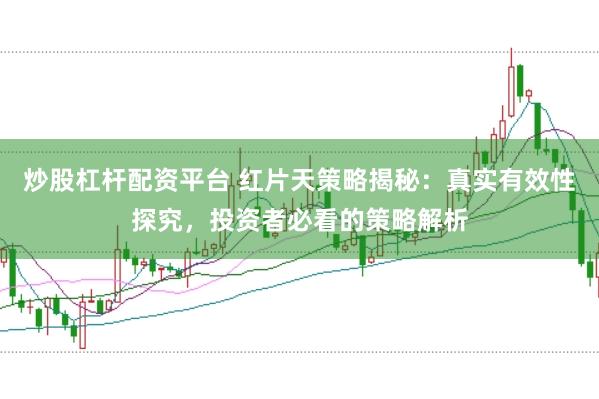 炒股杠杆配资平台 红片天策略揭秘：真实有效性探究，投资者必看的策略解析