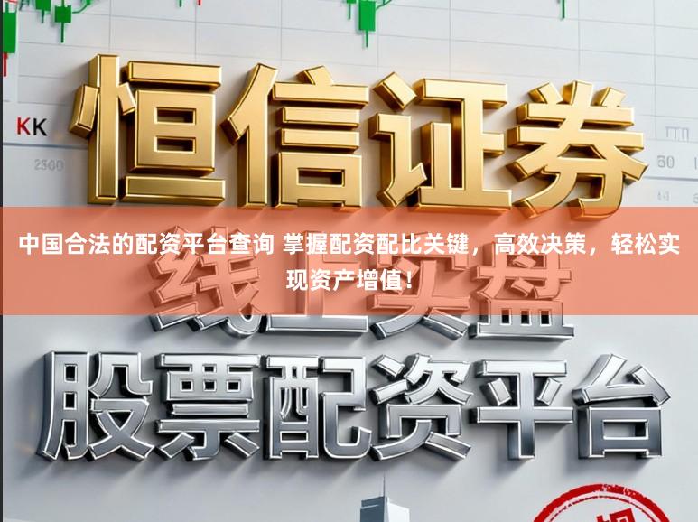 中国合法的配资平台查询 掌握配资配比关键,高效决策,轻松实现资产增值!